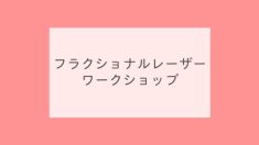 フラクショナルレーザーワークショップ