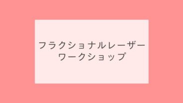 フラクショナルレーザーワークショップ