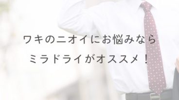 ワキのニオイにお悩みならミラドライがオススメ！