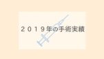 ２０１９年の手術実績をご紹介いたします！