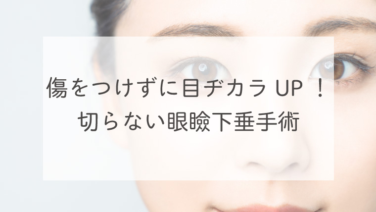 傷をつけずに目ヂカラUP！切らない眼瞼下垂手術