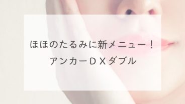 ほほのたるみに新メニュー！アンカーＤＸダブル