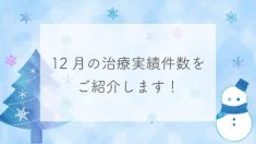 12月の治療実績件数をご紹介します！