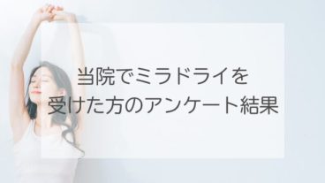 【令和４年版】当院でミラドライを受けた方のアンケート結果