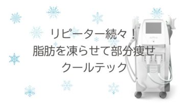 リピーター続々！脂肪を凍らせて部分痩せ・クールテック