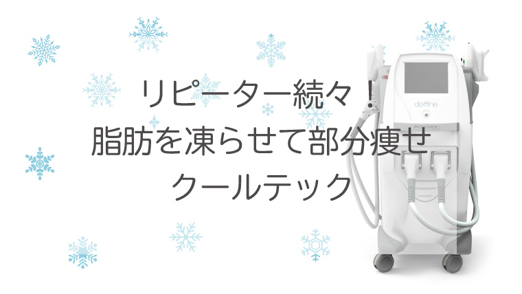 リピーター続々！脂肪を凍らせて部分痩せ・クールテック